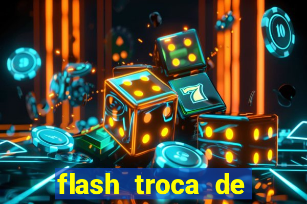 flash troca de corpo parte 2